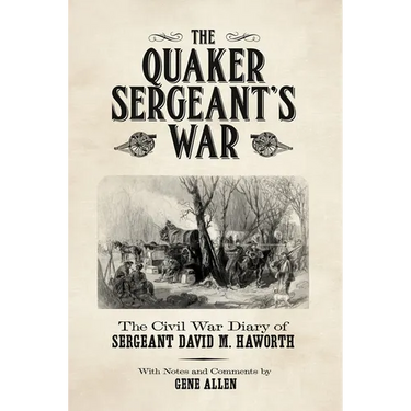 The Quaker Sergeant's War: The Civil War Diary of Sergeant David M. Haworth