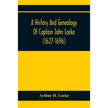 A History And Genealogy Of Captain John Locke (1627-1696) Of Portsmouth And Rye, N.H., And His Descendants; Also Of Nathaniel Locke Of Portsmouth, And