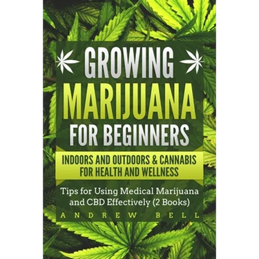 Growing Marijuana for Beginners Indoors and Outdoors & Cannabis for Health and Wellness: Tips for Using Medical Marijuana and CBD Effectively (2 Books