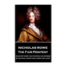 Nicholas Rowe - The Fair Penitent: "Is she not more than painting can express, Or youthful poets fancy when they love?"