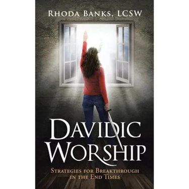 Davidic Worship: Strategies for Breakthrough in the End Times