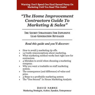 The Home Improvement Contractors Guide To Marketing & Sales: The Secret Strategies For Explosive Lead Generation Revealed