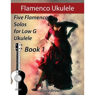 Flamenco Ukulele: 5 Flamenco Solos for Low G Ukulele