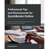 Professional Tips and Workarounds for QuickBooks Online: Improve your QuickBooks Online and bookkeeping skills using advanced techniques and best prac
