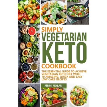 Simply Vegetarian Keto Cookbook: The Essential Guide To Achieve Vegetarian Keto Diet With 70 Amazing, Quick And Easy Low Carb Recipes