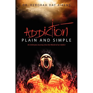 Addiction Plain and Simple: An Intimate Journey into the World of an Addict