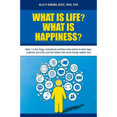 What Is Life? What Is Happiness?: Book 1 in the trilogy: motivational nonfiction short stories to teach logic, creativity, new skills, and self-esteem