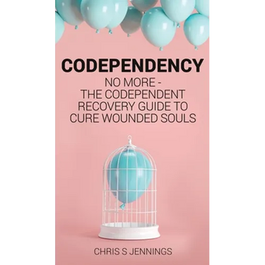 Codependency: No more - The codependent recovery guide to cure wounded souls