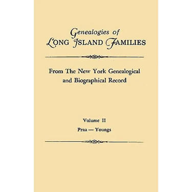 Genealogies of Long Island Families, from the New York Genealogical and Biographical Record. in Two Volumes. Volume II: Praa-Youngs. Indexed