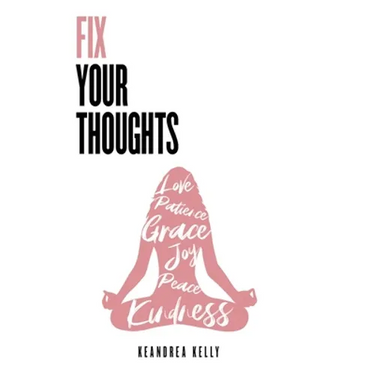 Fix Your Thoughts: Empowering Yourself to Make Peace with the Past, Embrace the Present, and Look Forward to Your Future