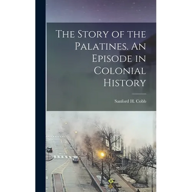 The Story of the Palatines. An Episode in Colonial History