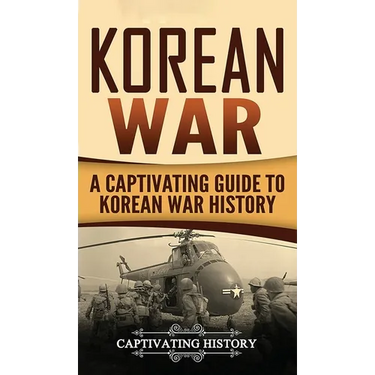 Korean War: A Captivating Guide to Korean War History