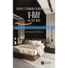 Create Stunning Renders Using V-Ray in 3ds Max: Guiding the Next Generation of 3D Renderers