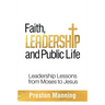 Faith, Leadership and Public Life: Leadership Lessons from Moses to Jesus