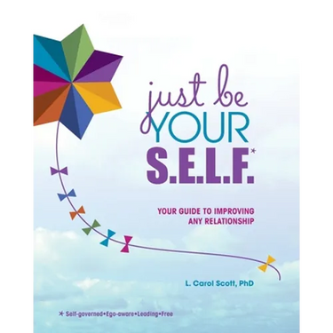 Just Be Your S.E.L.F.: Your Guide to Improving Any Relationship