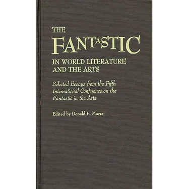 The Fantastic in World Literature and the Arts: Selected Essays from the Fifth International Conference on the Fantastic in the Arts