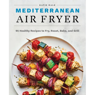Mediterranean Air Fryer: 95 Healthy Recipes to Fry, Roast, Bake, and Grill