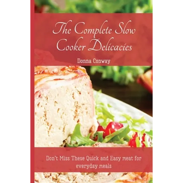 The Complete Slow Cooker Delicacies: Don't Miss These Quick and Easy meat for everyday meals
