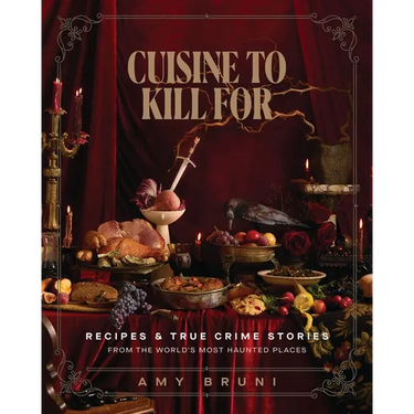 Cuisine to Kill for (New 2026 Cookbook): Over 50 Recipes and True Crime Stories from the World's Most Haunted Places