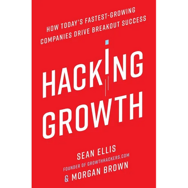 Hacking Growth: How Today's Fastest-Growing Companies Drive Breakout Success