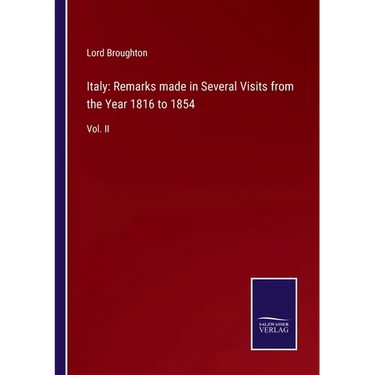 Italy: Remarks made in Several Visits from the Year 1816 to 1854: Vol. II