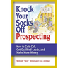 Knock Your Socks Off Prospecting: How to Cold Call, Get Qualified Leads, and Make More Money