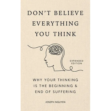 Don't Believe Everything You Think (Expanded Edition): Why Your Thinking Is the Beginning & End of Suffering (Graduation Gift)