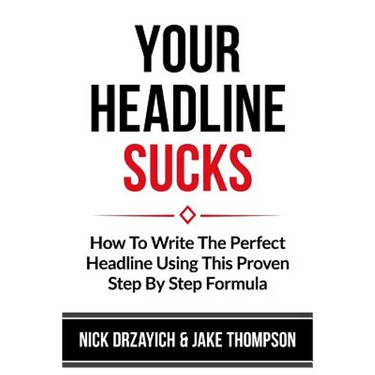 Your Headline Sucks: How To Write The Perfect Headline Using This Proven Step by Step Formula