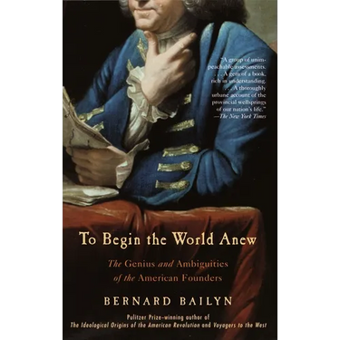To Begin the World Anew: The Genius and Ambiguities of the American Founders