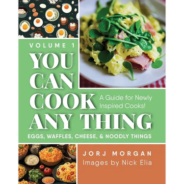 You Can Cook Any Thing: A Guide for Newly Inspired Cooks! Eggs, Waffles, Cheese & Noodly Things