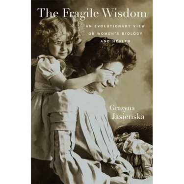 The Fragile Wisdom: An Evolutionary View on Women's Biology and Health