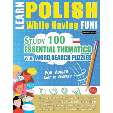 Learn Polish While Having Fun! - For Adults: EASY TO ADVANCED - STUDY 100 ESSENTIAL THEMATICS WITH WORD SEARCH PUZZLES - VOL.1- Uncover How to Improve