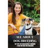 All About Dog Breeding: Top Tips For Successfully Breeding A Dog For New Dog Breeders: How To Raise Puppies