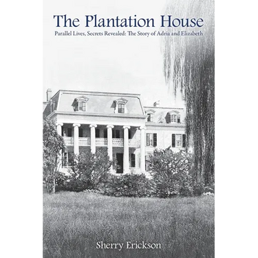The Plantation House: Parallel Lives, Secrets Revealed: The Story of Adria and Elizabeth