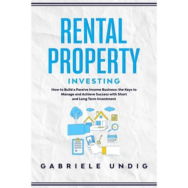 Rental Property Investing: How to Build a Passive Income Business: the Keys to Manage and Achieve Success with Short and Long Term Investment