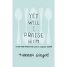 Yet Will I Praise Him