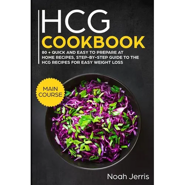 Hcg Cookbook: Main Course - 80 + Quick and Easy to Prepare at Home Recipes, Step-By-Step Guide to the Hcg Recipes for Easy Weight Lo