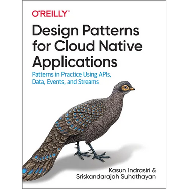 Design Patterns for Cloud Native Applications: Patterns in Practice Using Apis, Data, Events, and Streams