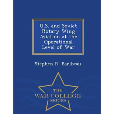 U.S. and Soviet Rotary Wing Aviation at the Operational Level of War - War College Series