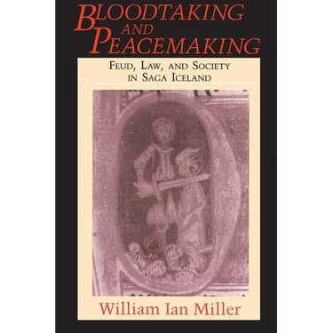 Bloodtaking and Peacemaking: Feud, Law, and Society in Saga Iceland