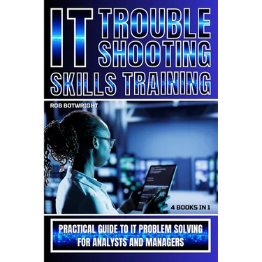 IT Troubleshooting Skills Training: Practical Guide To IT Problem Solving For Analysts And Managers