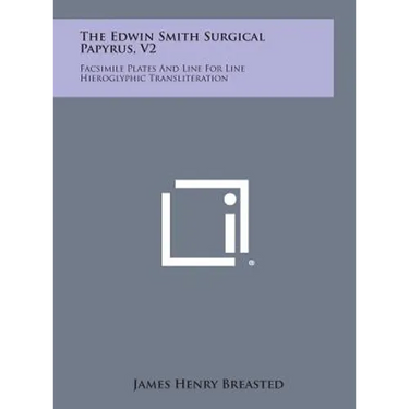 The Edwin Smith Surgical Papyrus, V2: Facsimile Plates and Line for Line Hieroglyphic Transliteration