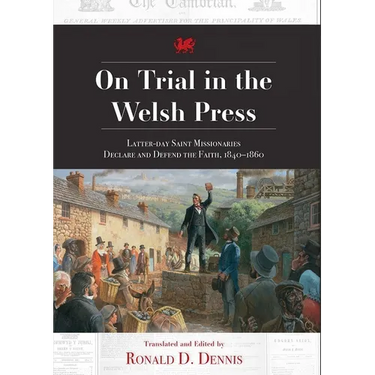 On Trial in the Welsh Press: Latter-Day Saints Missionaries Declare and Defend the Faith 1840-1860