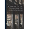A Treatise On the Conduct of the Understanding