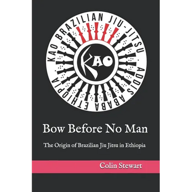 Bow Before No Man: The Origin of Brazilian Jiu Jitsu in Ethiopia