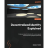 Decentralized Identity Explained: Embrace decentralization for a more secure and empowering digital experience