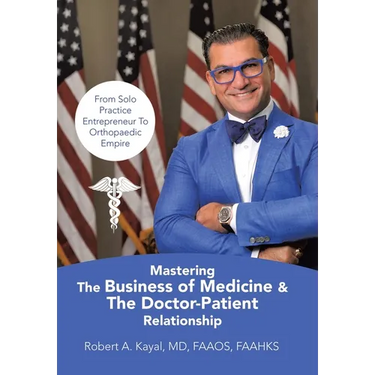 Mastering The Business of Medicine & The Doctor-Patient Relationship: From Solo Practice Entrepreneur To Orthopaedic Empire