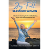Joy-Full Seasoned Women: A Guide to Bearing Fruit and Radiating Joy in Your Second Half of Life