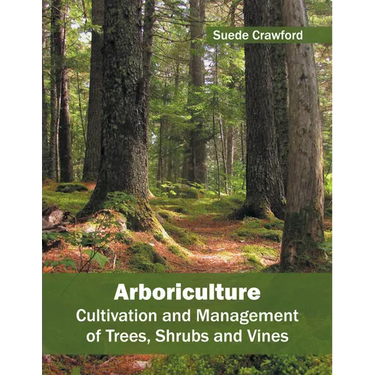 Arboriculture: Cultivation and Management of Trees, Shrubs and Vines