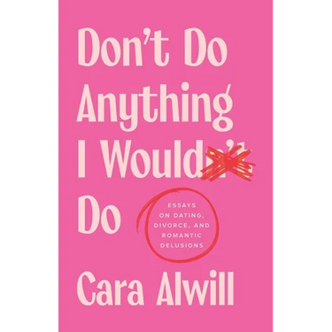 Don't Do Anything I Would Do: Essays on Dating, Divorce, and Romantic Delusions